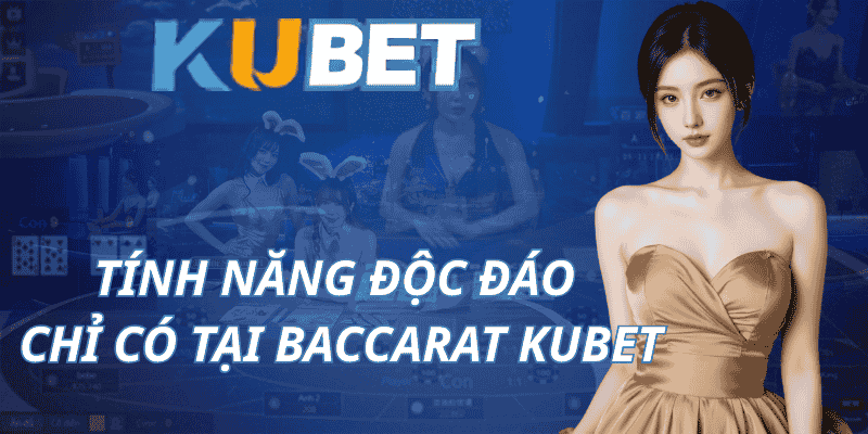 Tính Năng Độc Đáo Chỉ Có Tại Baccarat Kubet